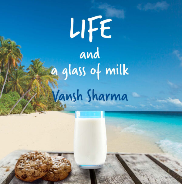 Life and a Glass of Milk by Vansh Sharma